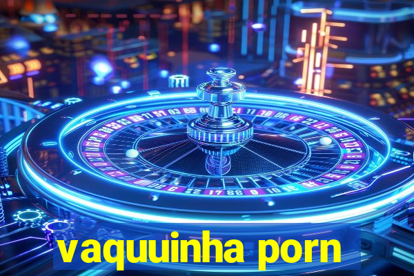 vaquuinha porn